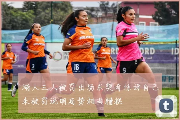 湖人三人被罚出场东契奇惊讶自己未被罚说明局势相当糟糕