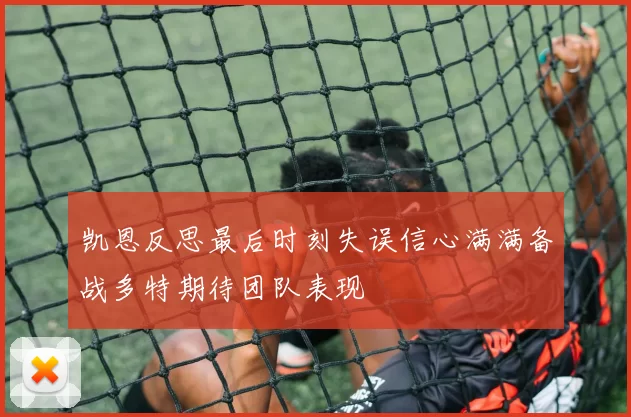 凯恩反思最后时刻失误信心满满备战多特期待团队表现